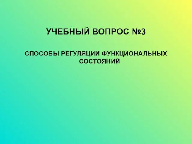 УЧЕБНЫЙ ВОПРОС №3 СПОСОБЫ РЕГУЛЯЦИИ ФУНКЦИОНАЛЬНЫХ СОСТОЯНИЙ