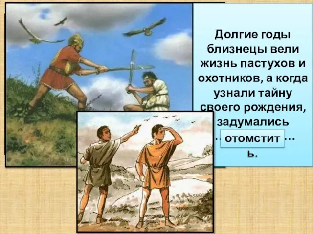 Долгие годы близнецы вели жизнь пастухов и охотников, а когда узнали