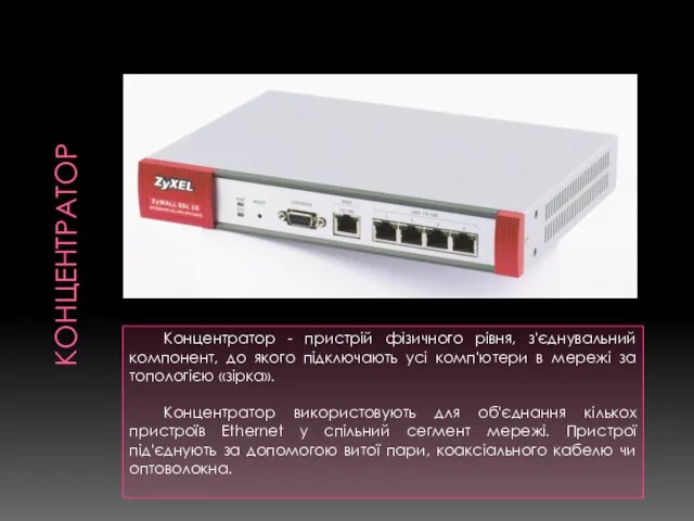 КОНЦЕНТРАТОР Концентратор - пристрій фізичного рівня, з'єднувальний компонент, до якого підключають