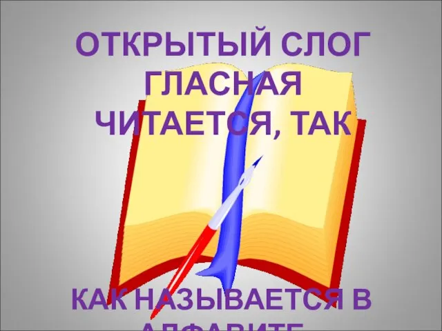 КАК НАЗЫВАЕТСЯ В АЛФАВИТЕ ОТКРЫТЫЙ СЛОГ ГЛАСНАЯ ЧИТАЕТСЯ, ТАК