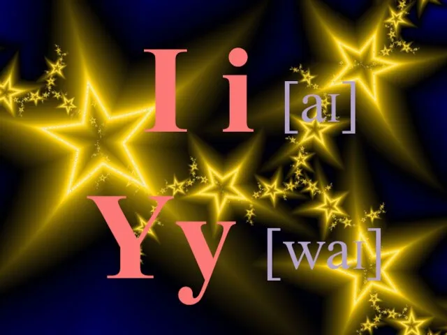 I i [aI] Yy [waI]