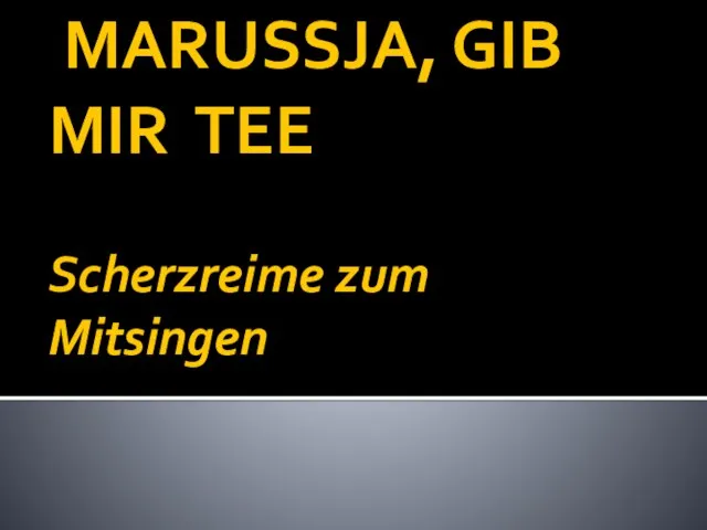 MARUSSJA, GIB MIR TEE Scherzreime zum Mitsingen