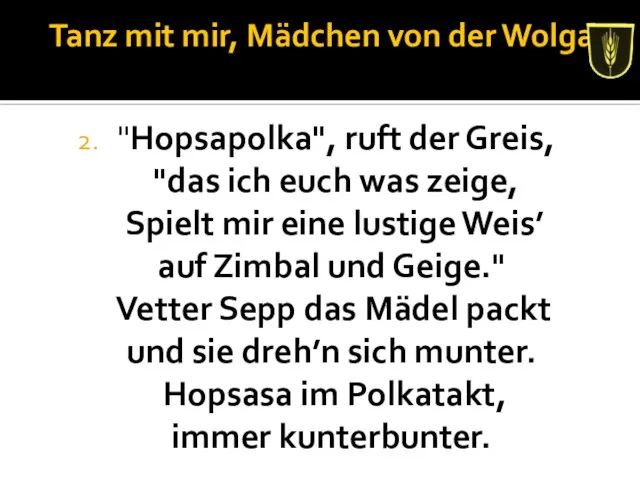 Tanz mit mir, Mädchen von der Wolga "Hopsapolka", ruft der Greis,