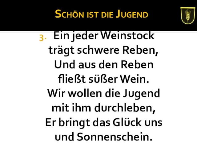 Schön ist die Jugend Ein jeder Weinstock trägt schwere Reben, Und