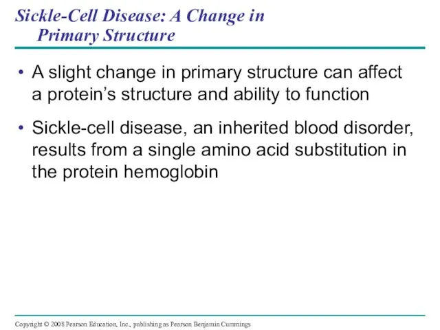 Sickle-Cell Disease: A Change in Primary Structure A slight change in