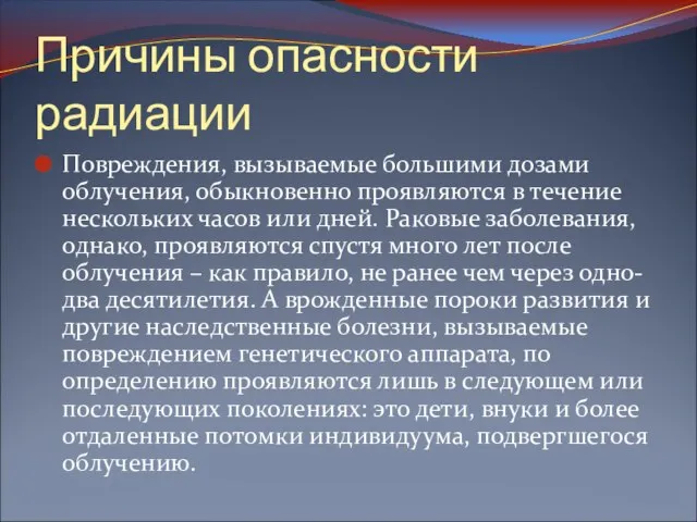 Причины опасности радиации Повреждения, вызываемые большими дозами облучения, обыкновенно проявляются в