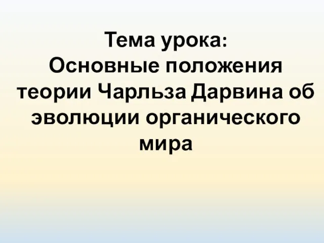 Тема урока: Основные положения теории Чарльза Дарвина об эволюции органического мира