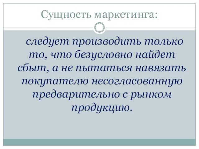 Сущность маркетинга: следует производить только то, что безусловно найдет сбыт, а