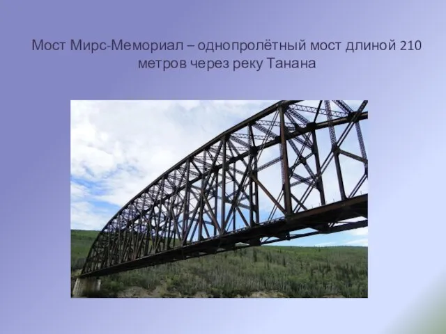 Мост Мирс-Мемориал – однопролётный мост длиной 210 метров через реку Танана