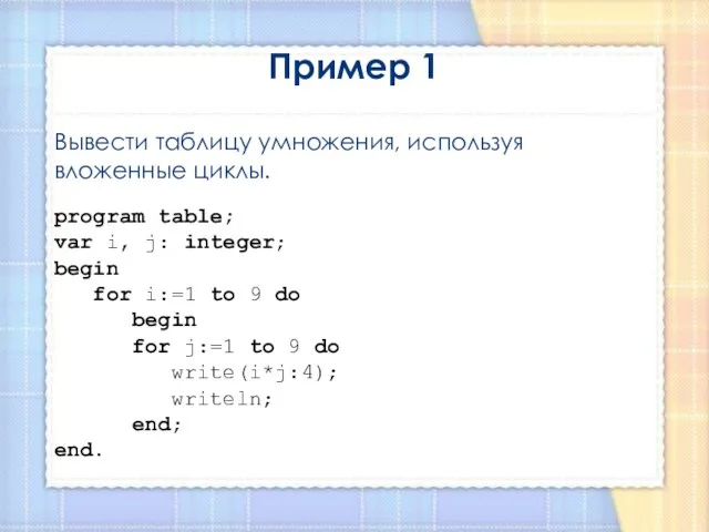 Пример 1 Вывести таблицу умножения, используя вложенные циклы. program table; var