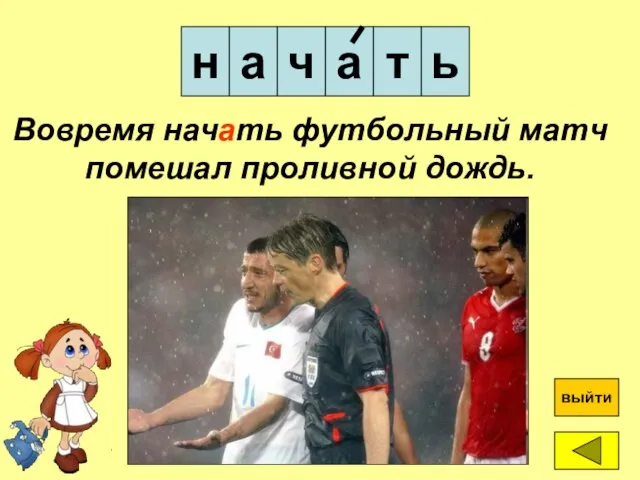 т а н а ч ? выйти Вовремя начать футбольный матч помешал проливной дождь. ь