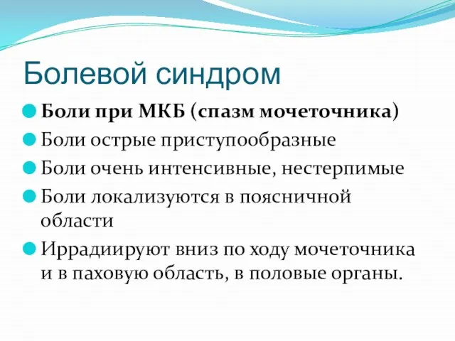 Болевой синдром Боли при МКБ (спазм мочеточника) Боли острые приступообразные Боли