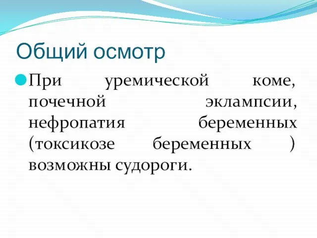 Общий осмотр При уремической коме, почечной эклампсии, нефропатия беременных (токсикозе беременных ) возможны судороги.