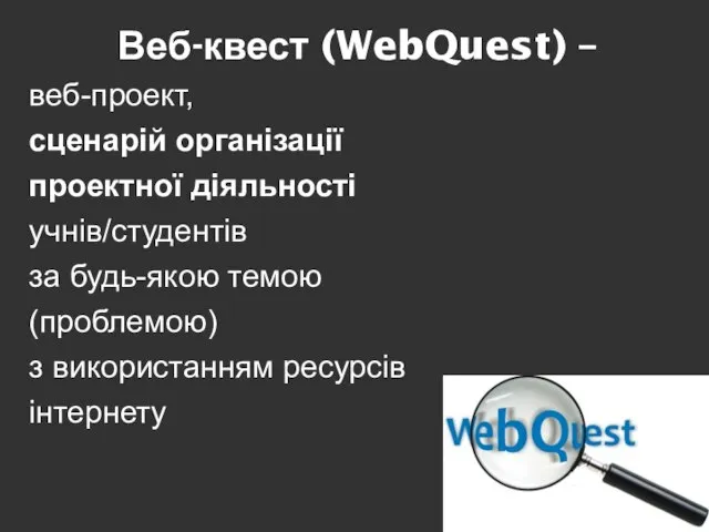 Веб-квест (WebQuest) – веб-проект, сценарій організації проектної діяльності учнів/студентів за будь-якою