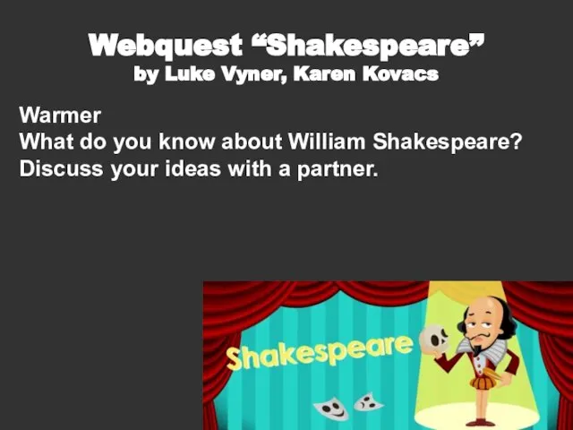 Webquest “Shakespeare” by Luke Vyner, Karen Kovacs Warmer What do you