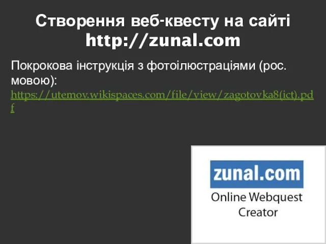 Створення веб-квесту на сайті http://zunal.com Покрокова інструкція з фотоілюстраціями (рос.мовою): https://utemov.wikispaces.com/file/view/zagotovka8(ict).pdf