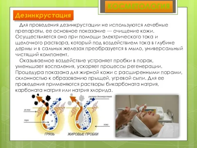 КОСМЕТОЛОГИЯ Дезинкрустация Для проведения дезинкрустации не используются лечебные препараты, ее основное