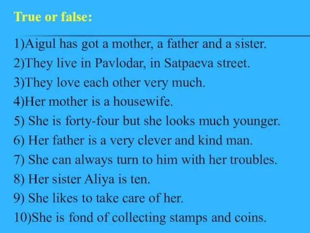 1)Aigul has got a mother, a father and a sister. 2)They