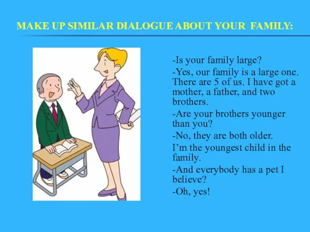 MAKE UP SIMILAR DIALOGUE ABOUT YOUR FAMILY: -Is your family large?