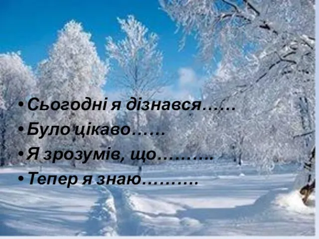 Сьогодні я дізнався…… Було цікаво…… Я зрозумів, що………. Тепер я знаю……….