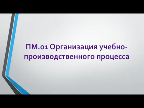 ПМ.01 Организация учебно-производственного процесса