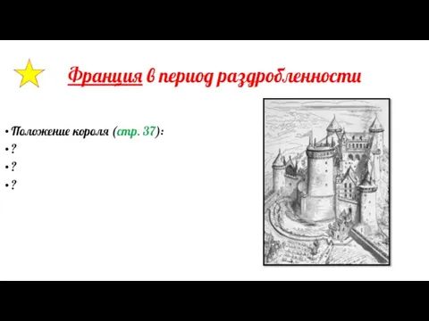 Франция в период раздробленности Положение короля (стр. 37): ? ? ?