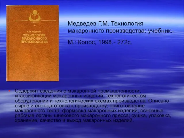 Медведев Г.М. Технология макаронного производства: учебник.- М.: Колос, 1998.- 272с. Содержит