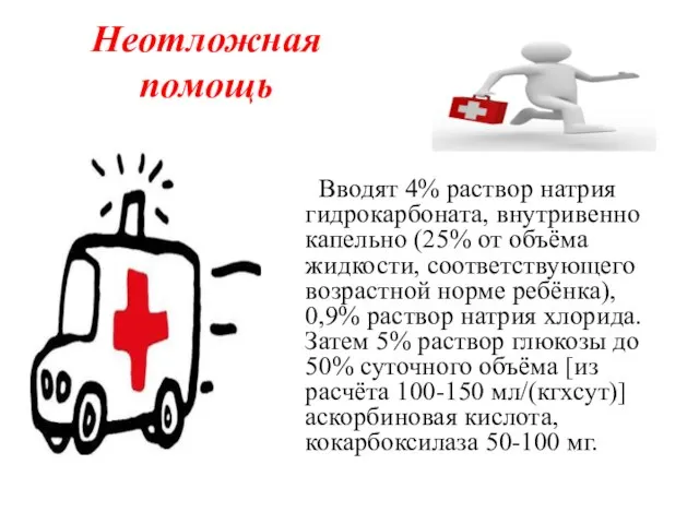 Неотложная помощь Вводят 4% раствор натрия гидрокарбоната, внутривенно капельно (25% от