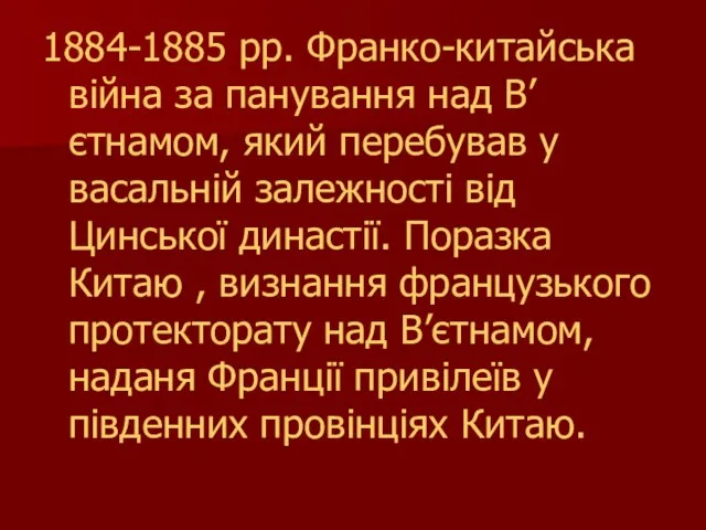 1884-1885 рр. Франко-китайська війна за панування над В’єтнамом, який перебував у