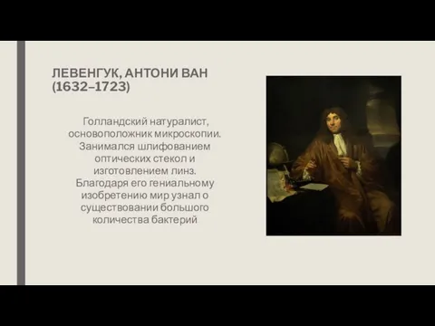 ЛЕВЕНГУК, АНТОНИ ВАН (1632–1723) Голландский натуралист, основоположник микроскопии. Занимался шлифованием оптических