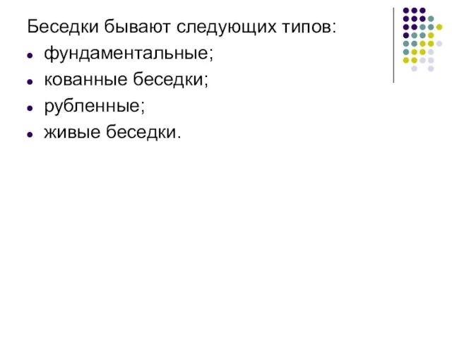 Беседки бывают следующих типов: фундаментальные; кованные беседки; рубленные; живые беседки.