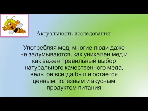 Актуальность исследования: Употребляя мед, многие люди даже не задумываются, как уникален