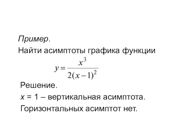 Пример. Найти асимптоты графика функции Решение. x = 1 – вертикальная асимптота. Горизонтальных асимптот нет.