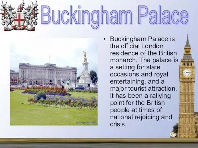 Buckingham Palace is the official London residence of the British monarch.