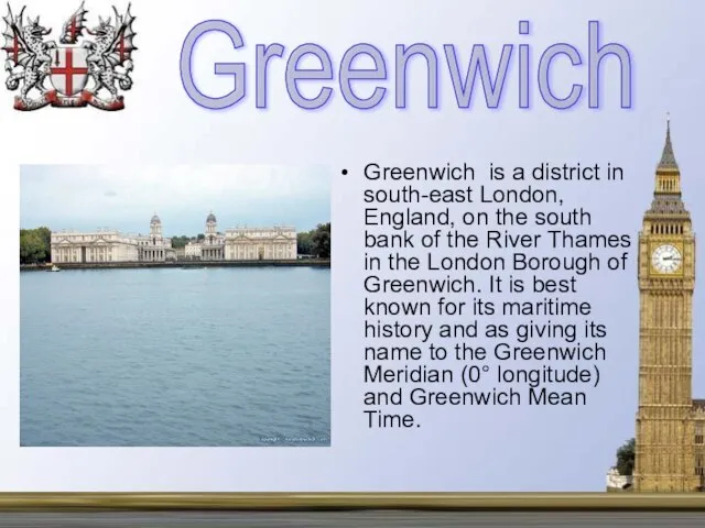 Greenwich is a district in south-east London, England, on the south