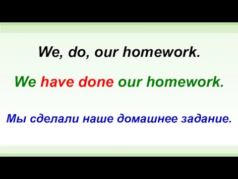 We have done our homework. We, do, our homework. Мы сделали наше домашнее задание.