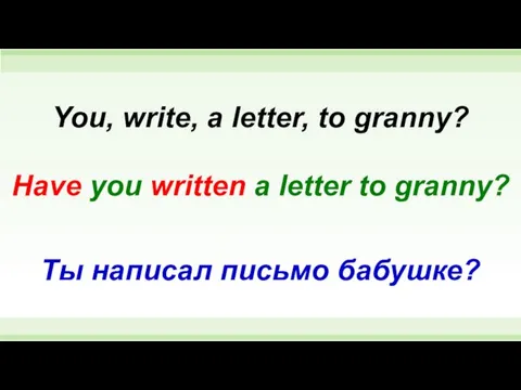 Have you written a letter to granny? You, write, a letter,