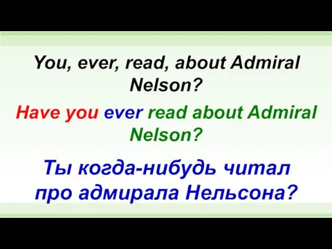 Have you ever read about Admiral Nelson? You, ever, read, about