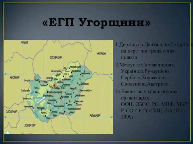 «ЕГП Угорщини» 1.Держава в Центально-Східній Європі на перетині транзитних шляхів 2.Межує