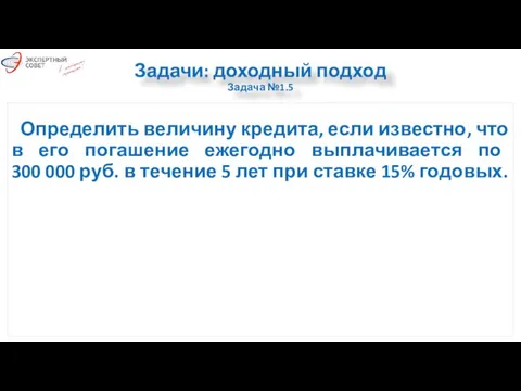 Задачи: доходный подход Задача №1.5 Определить величину кредита, если известно, что