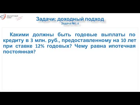 Задачи: доходный подход Задача №1.6 Какими должны быть годовые выплаты по