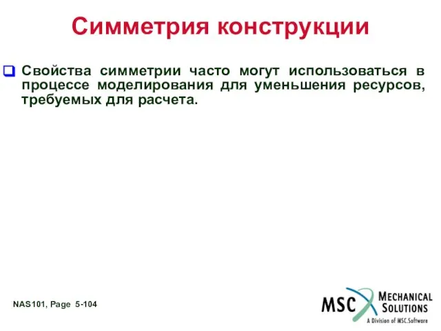 Симметрия конструкции Свойства симметрии часто могут использоваться в процессе моделирования для уменьшения ресурсов, требуемых для расчета.