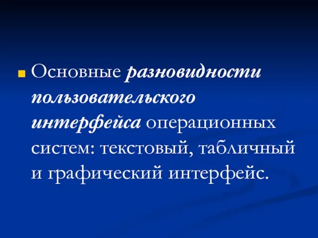 Основные разновидности пользовательского интерфейса операционных систем: текстовый, табличный и графический интерфейс.