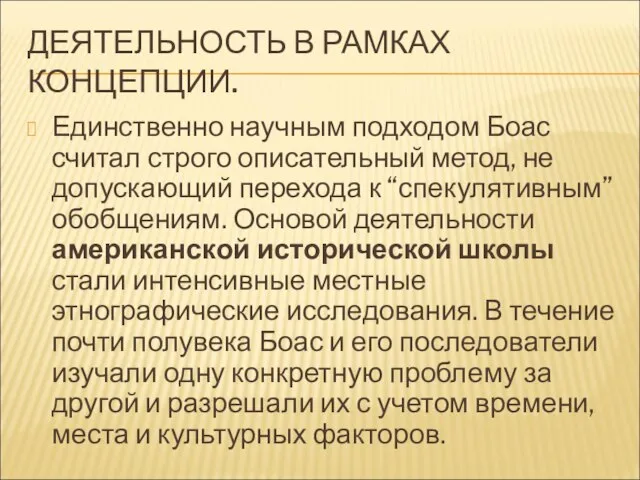 ДЕЯТЕЛЬНОСТЬ В РАМКАХ КОНЦЕПЦИИ. Единственно научным подходом Боас считал строго описательный