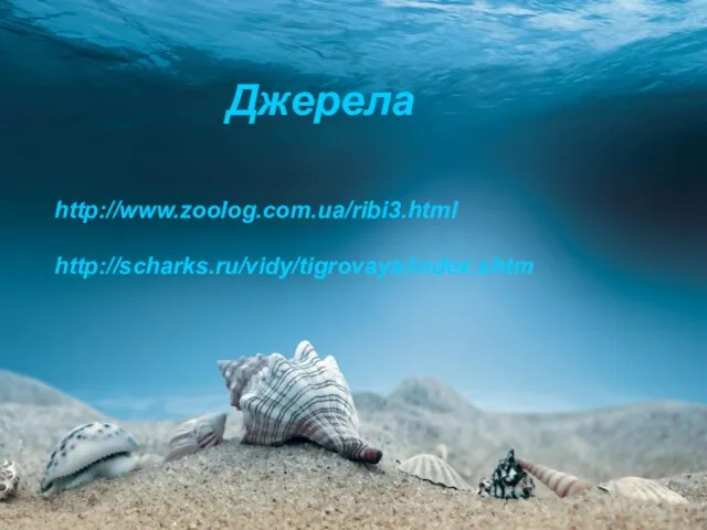 Джерела Джерела http://www.zoolog.com.ua/ribi3.html http://scharks.ru/vidy/tigrovaya/index.shtm