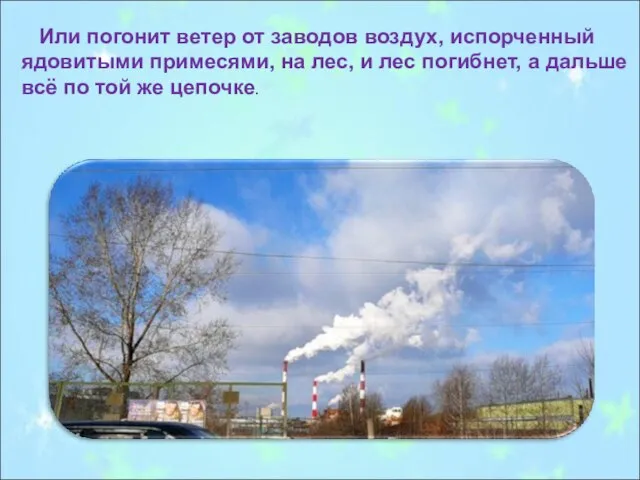 Или погонит ветер от заводов воздух, испорченный ядовитыми примесями, на лес,