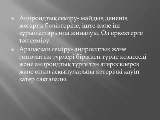 Андроидтық семіру- майдың дененің жоғарғы бөліктеріне, іште және іш құрылыстарында жиналуы.