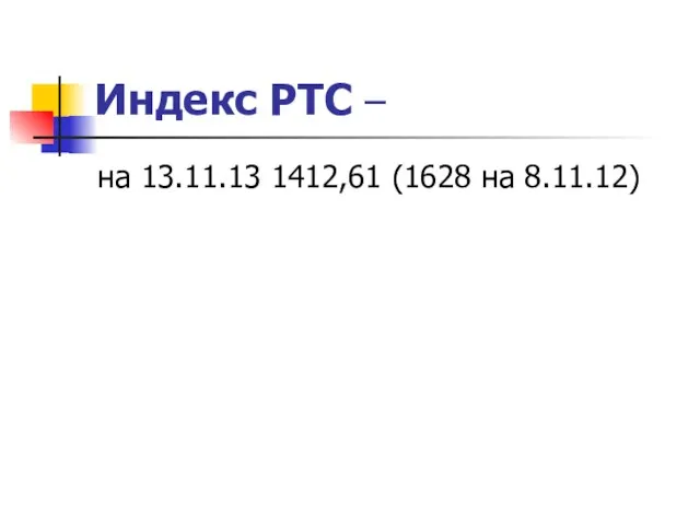 Индекс РТС – на 13.11.13 1412,61 (1628 на 8.11.12)