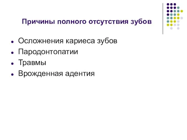 Причины полного отсутствия зубов Осложнения кариеса зубов Пародонтопатии Травмы Врожденная адентия