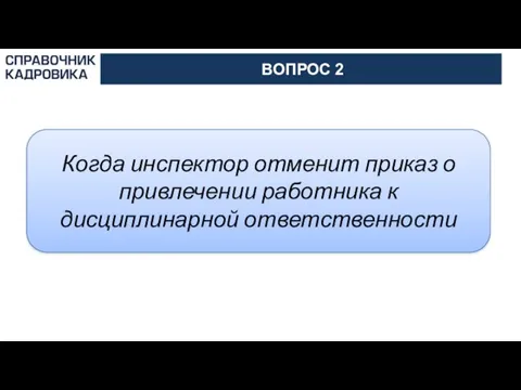 АКТИОН-МЦФЭР ВОПРОС 2 Когда инспектор отменит приказ о привлечении работника к дисциплинарной ответственности